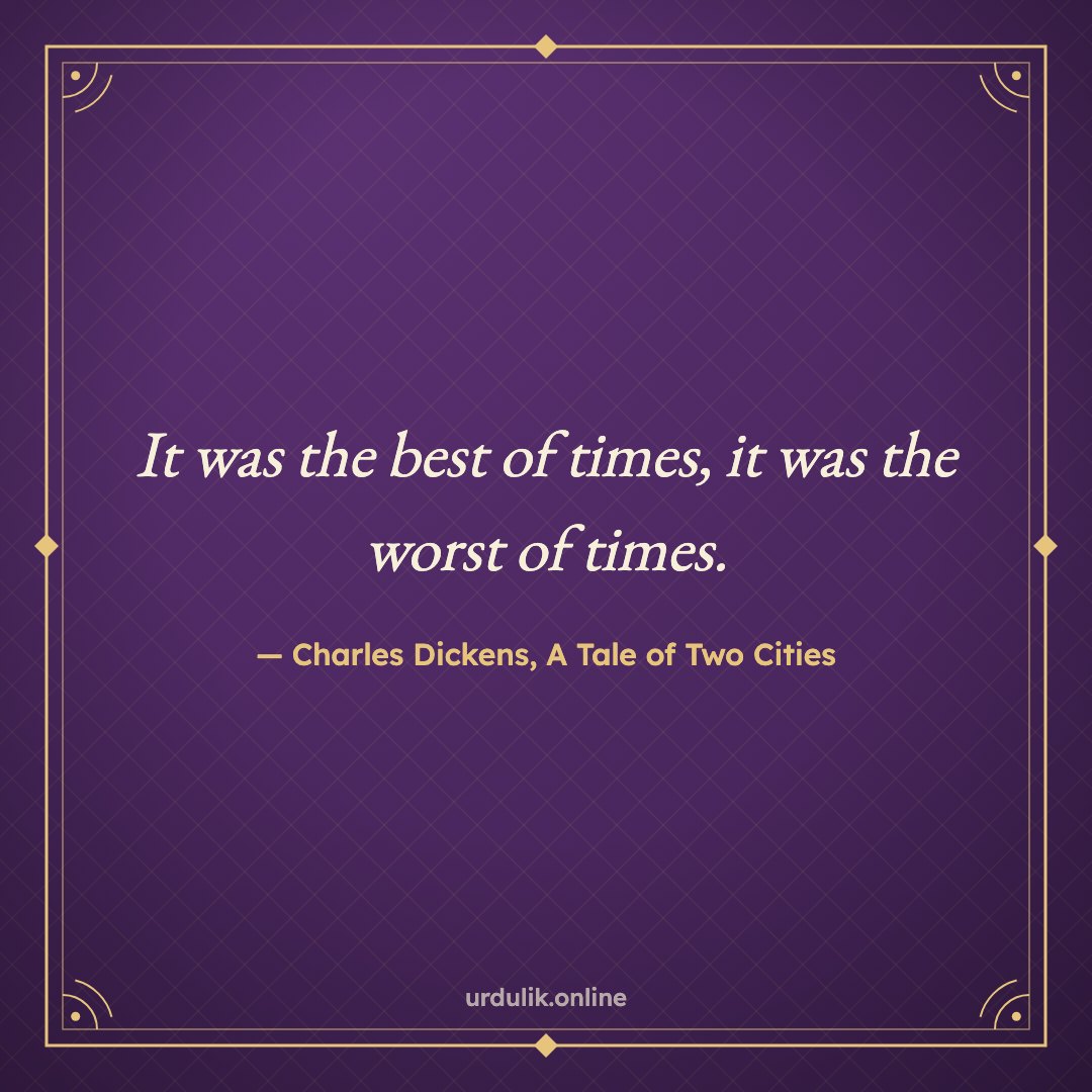 It was the best of times, it was the worst of times. — Charles Dickens, A Tale of Two Cities