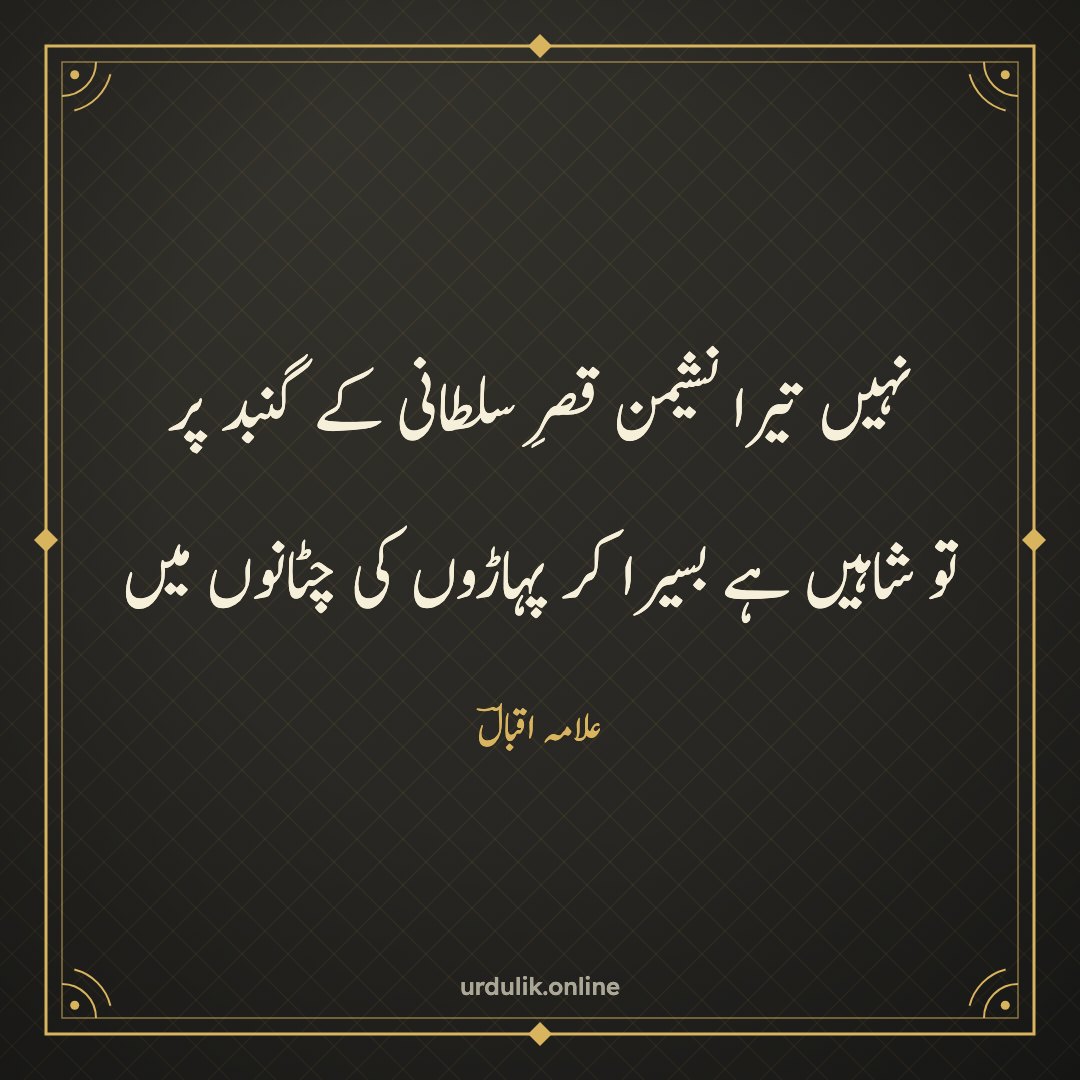 نہیں تیرا نشیمن قصرِ سلطانی کے گنبد پر / تو شاہیں ہے بسیرا کر پہاڑوں کی چٹانوں میں — علامہ اقبالؔ