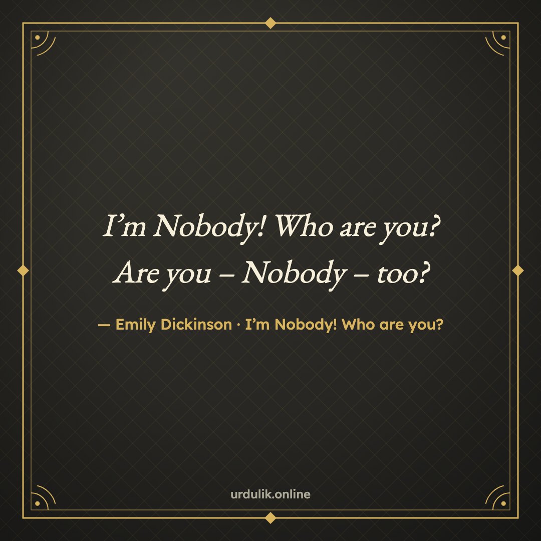 I’m Nobody! Who are you? / Are you – Nobody – too? — Emily Dickinson · I’m Nobody! Who are you?