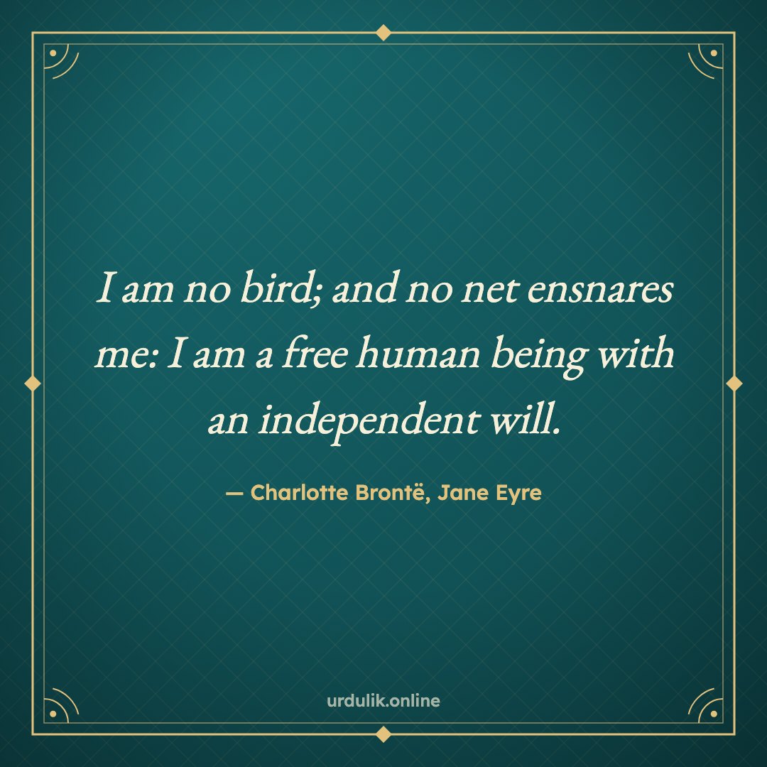I am no bird; and no net ensnares me: I am a free human being with an independent will. — Charlotte Brontë, Jane Eyre