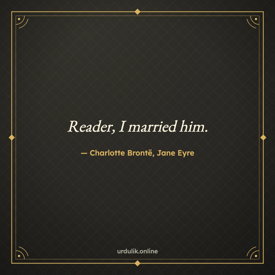 Reader, I married him. — Charlotte Brontë, Jane Eyre