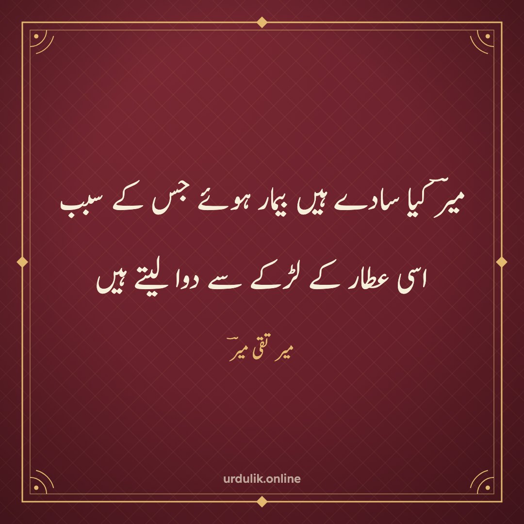 میرؔ کیا سادے ہیں بیمار ہوئے جس کے سبب / اسی عطار کے لڑکے سے دوا لیتے ہیں — میر تقی میرؔ