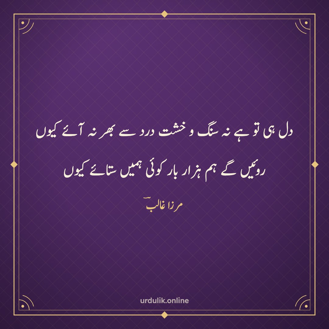 دل ہی تو ہے نہ سنگ و خشت درد سے بھر نہ آئے کیوں / روئیں گے ہم ہزار بار کوئی ہمیں ستائے کیوں — مرزا غالبؔ