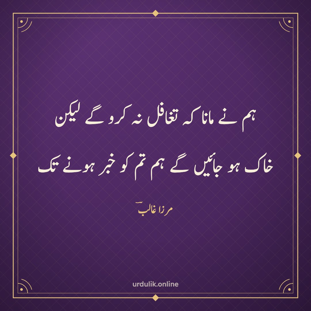 ہم نے مانا کہ تغافل نہ کرو گے لیکن / خاک ہو جائیں گے ہم تم کو خبر ہونے تک — مرزا غالبؔ
