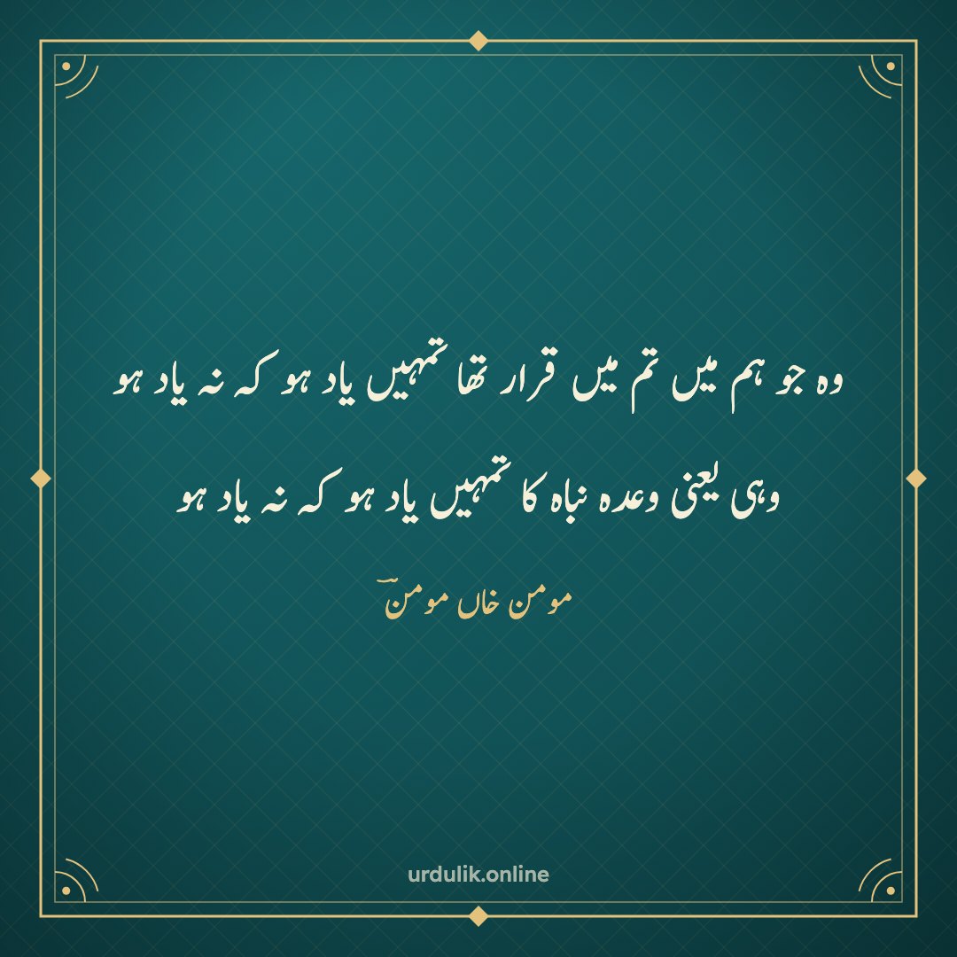 وہ جو ہم میں تم میں قرار تھا تمہیں یاد ہو کہ نہ یاد ہو / وہی یعنی وعدہ نباہ کا تمہیں یاد ہو کہ نہ یاد ہو — مومن خاں مومنؔ