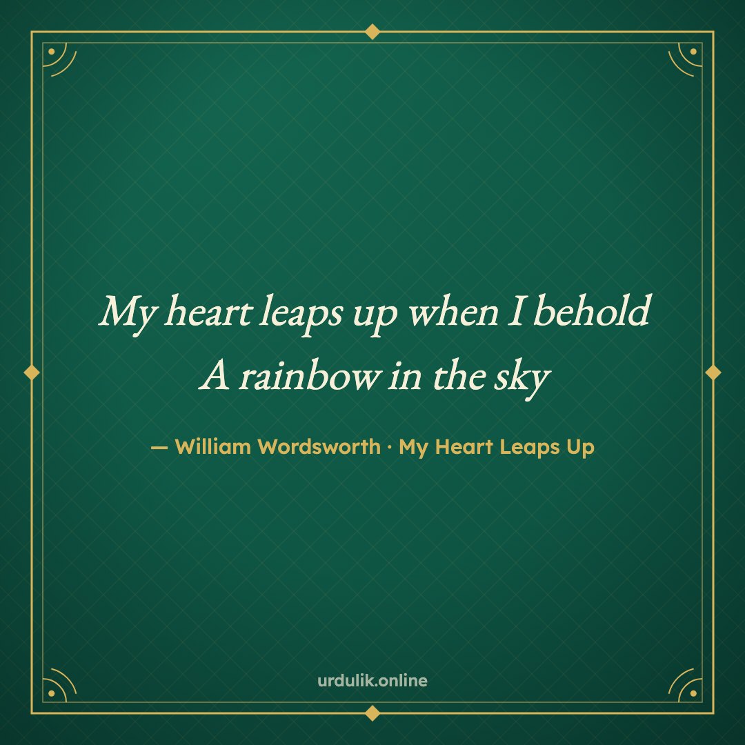 My heart leaps up when I behold / A rainbow in the sky — William Wordsworth · My Heart Leaps Up