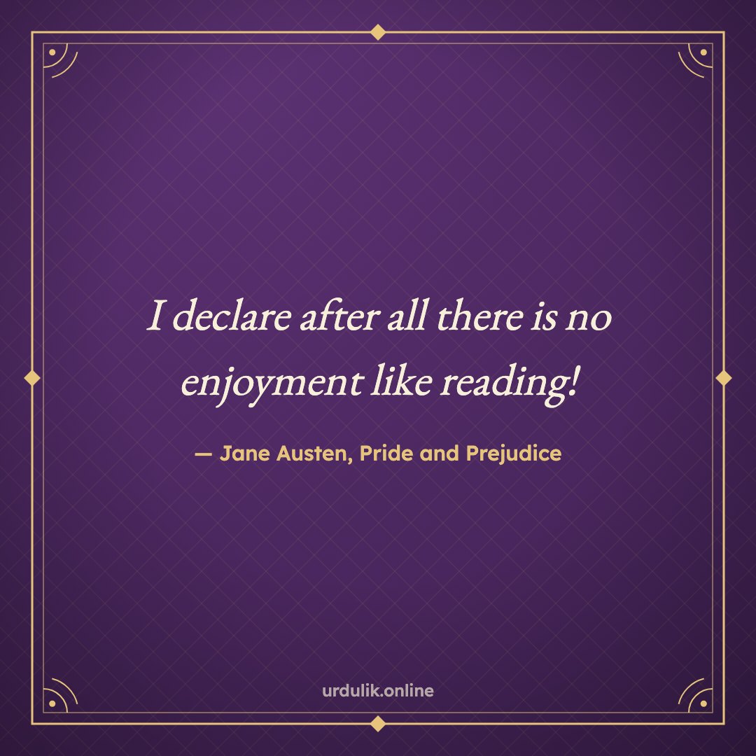 I declare after all there is no enjoyment like reading! — Jane Austen, Pride and Prejudice
