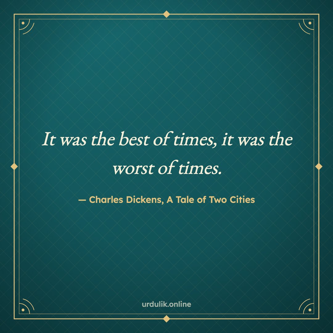 It was the best of times, it was the worst of times. — Charles Dickens, A Tale of Two Cities