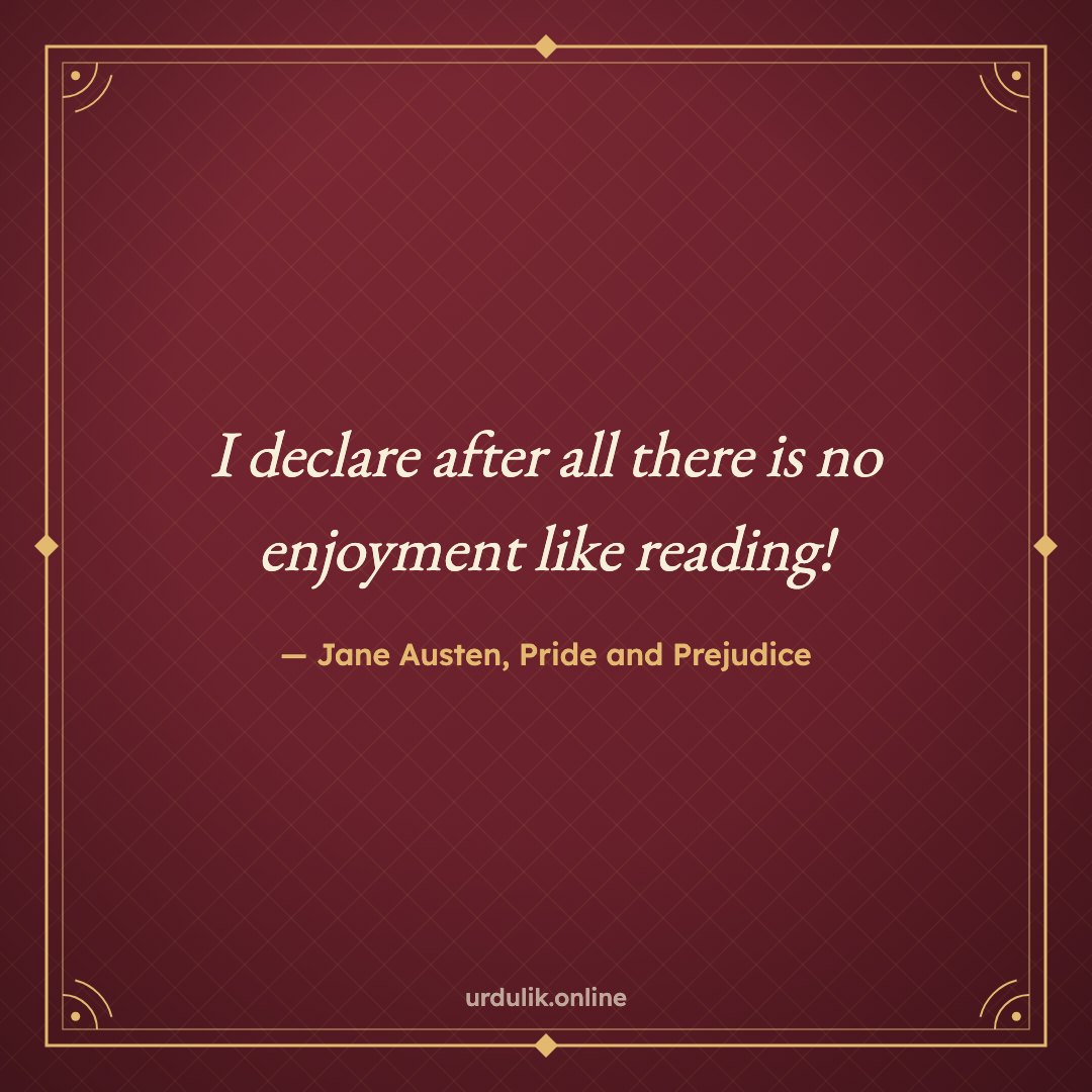 I declare after all there is no enjoyment like reading! — Jane Austen, Pride and Prejudice