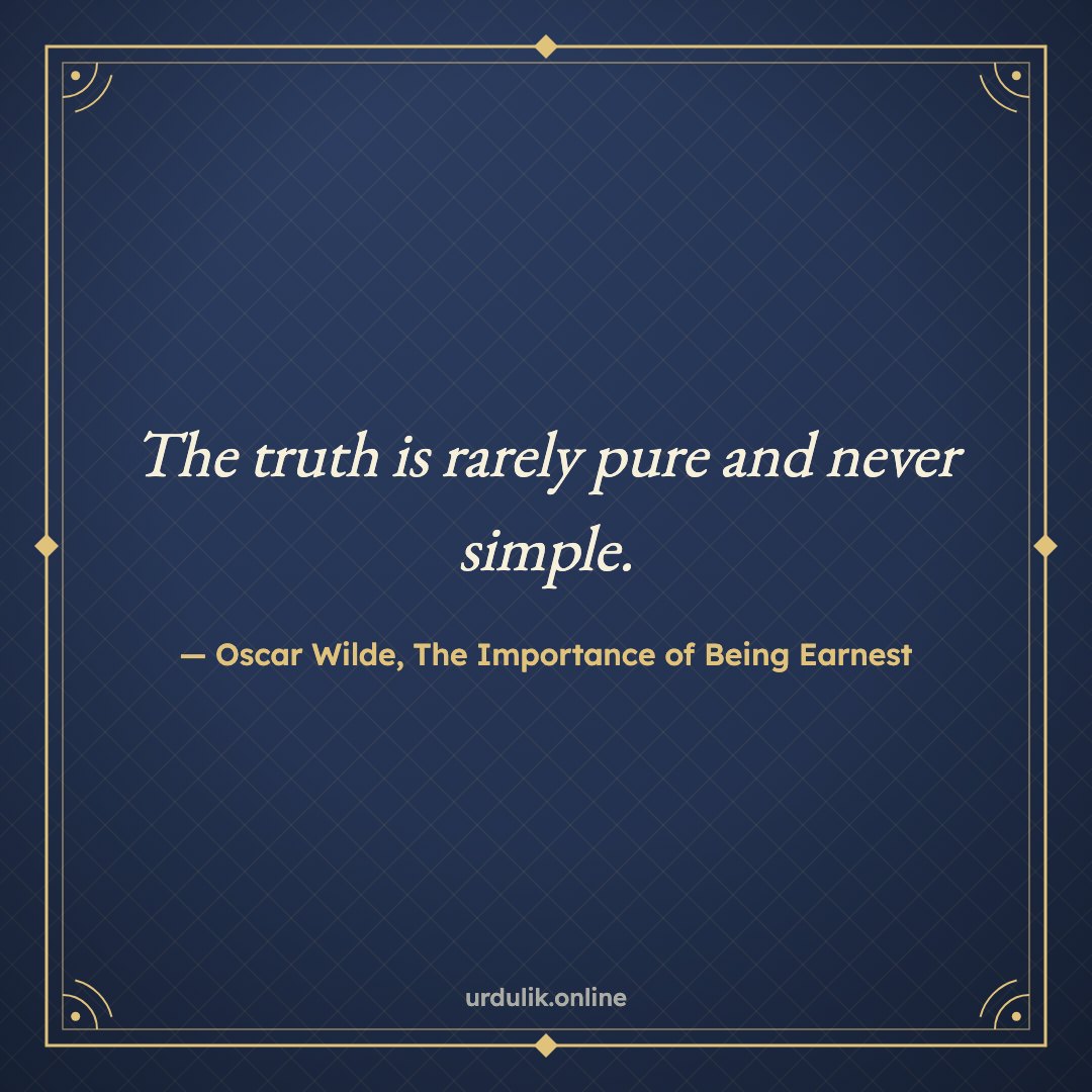 The truth is rarely pure and never simple. — Oscar Wilde, The Importance of Being Earnest