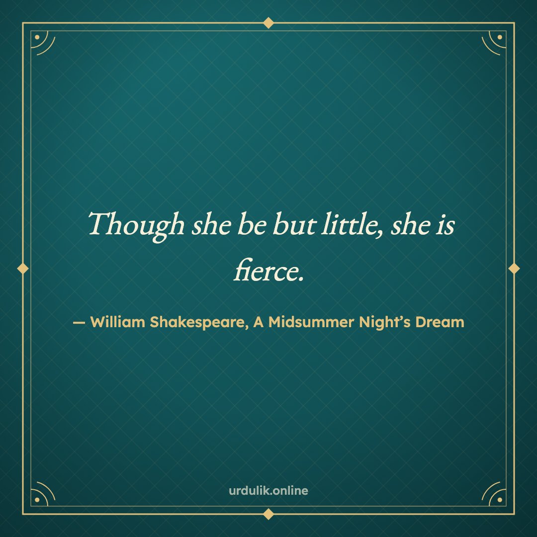 Though she be but little, she is fierce. — William Shakespeare, A Midsummer Night’s Dream