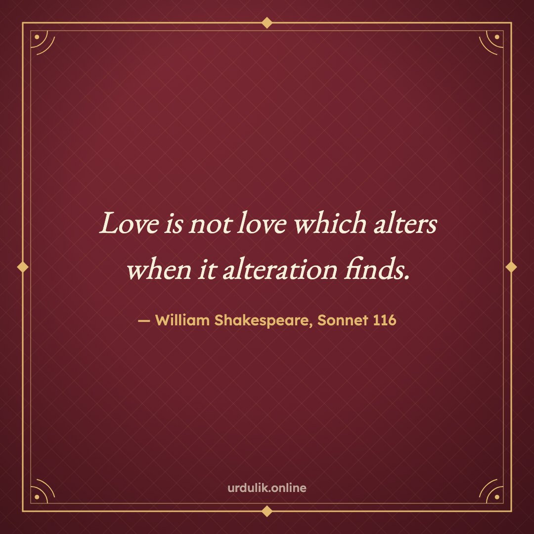 Love is not love which alters when it alteration finds. — William Shakespeare, Sonnet 116