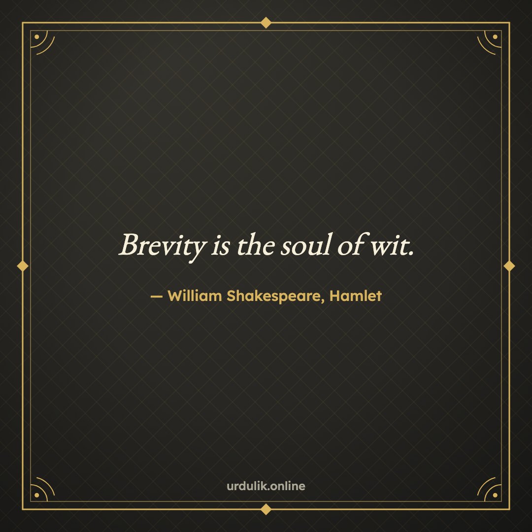 Brevity is the soul of wit. — William Shakespeare, Hamlet