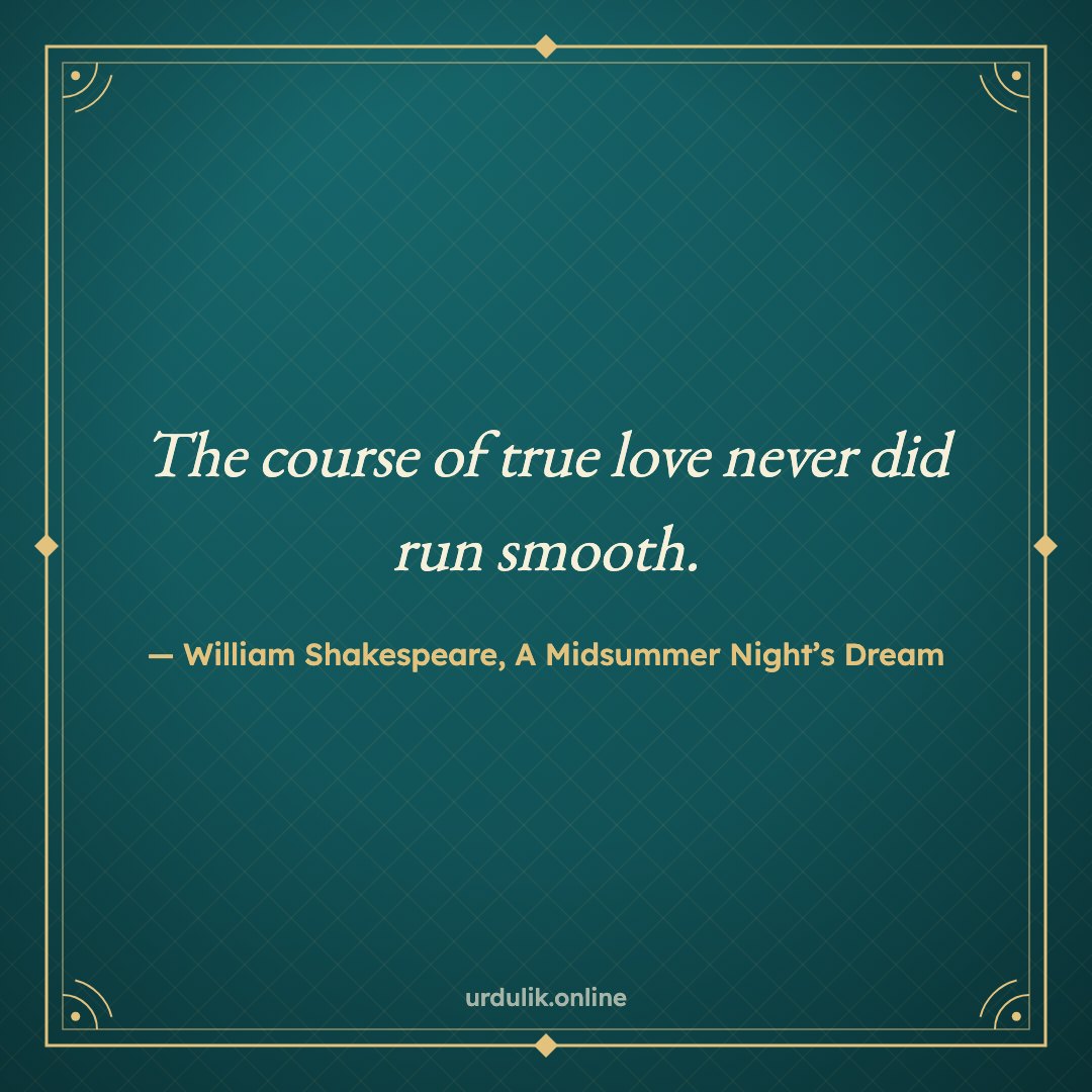 The course of true love never did run smooth. — William Shakespeare, A Midsummer Night’s Dream